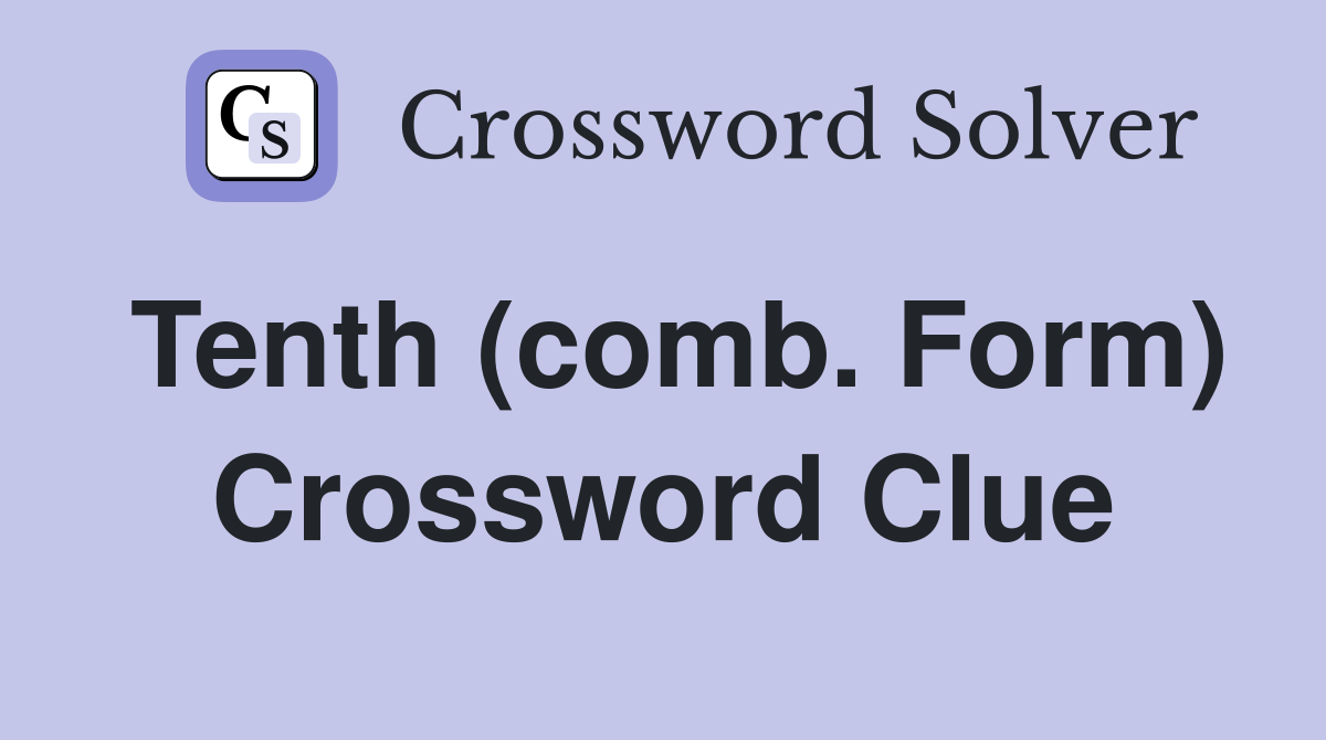 Tenth (comb. Form) Crossword Clue