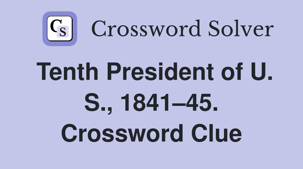 Tenth President of U. S., 1841–45. Crossword Clue