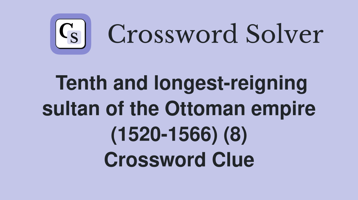 Tenth and longest-reigning sultan of the Ottoman empire (1520-1566) (8) Crossword Clue