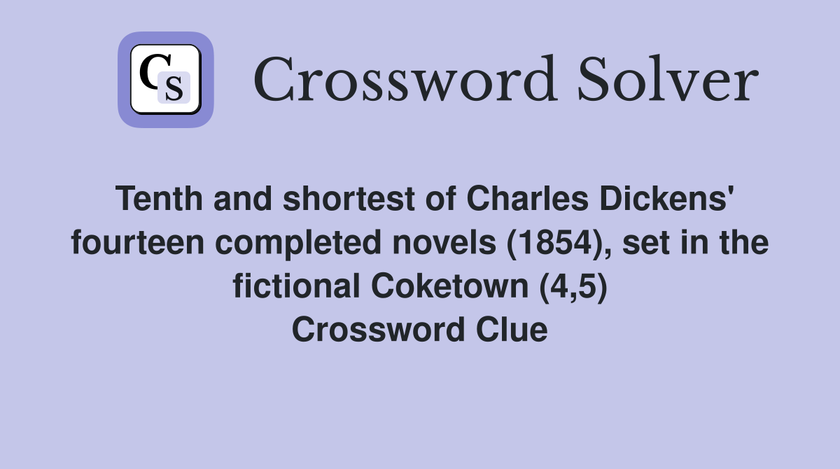 Tenth and shortest of Charles Dickens' fourteen completed novels (1854), set in the fictional Coketown (4,5) Crossword Clue