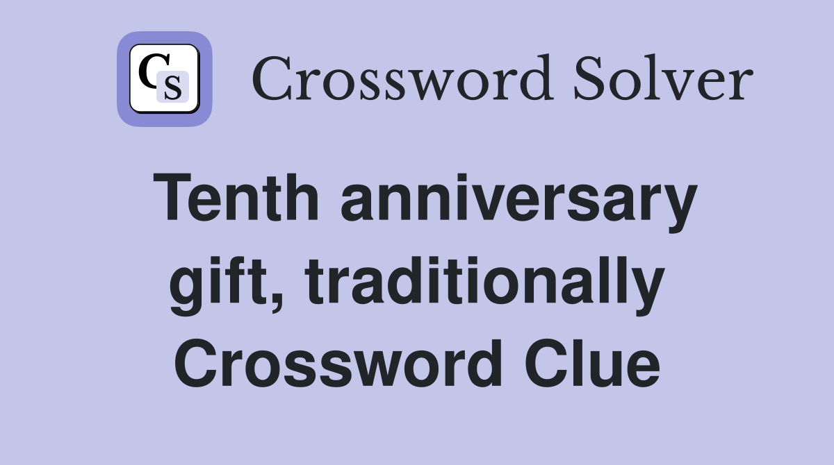 Tenth anniversary gift, traditionally Crossword Clue