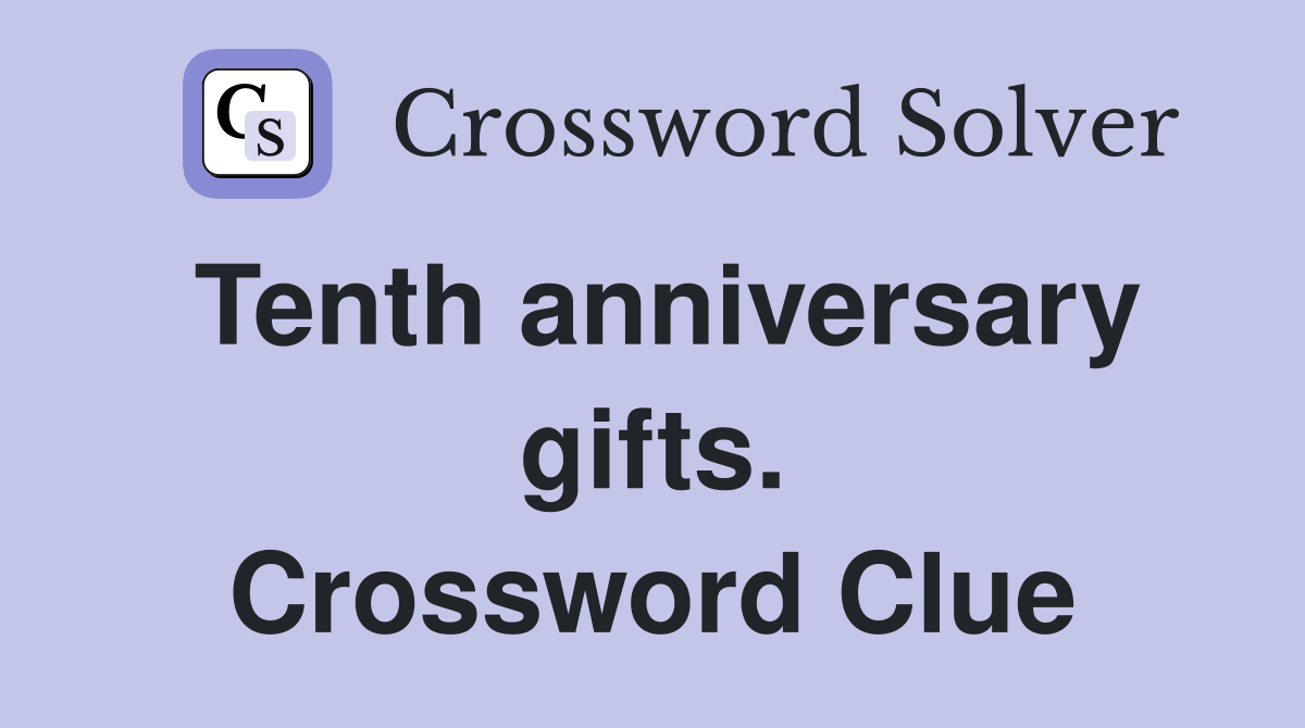 Tenth anniversary gifts. Crossword Clue
