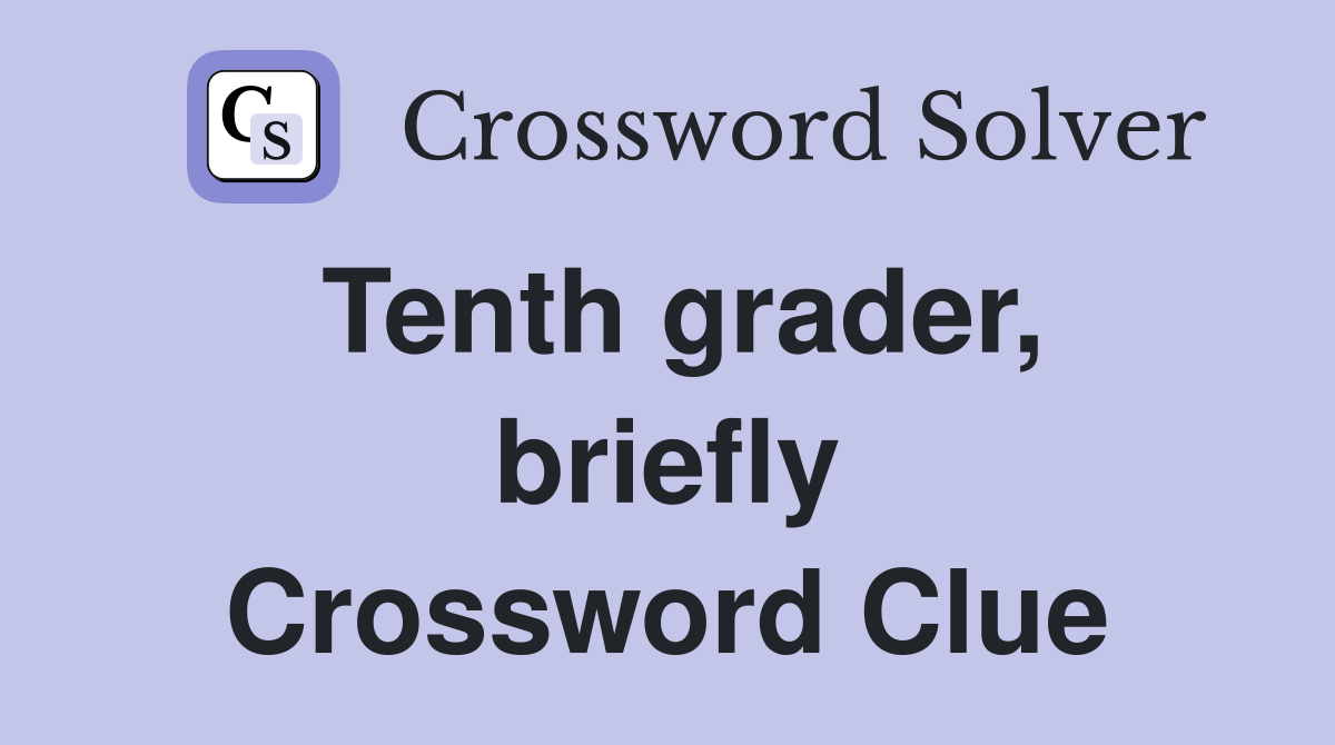 Tenth grader, briefly Crossword Clue