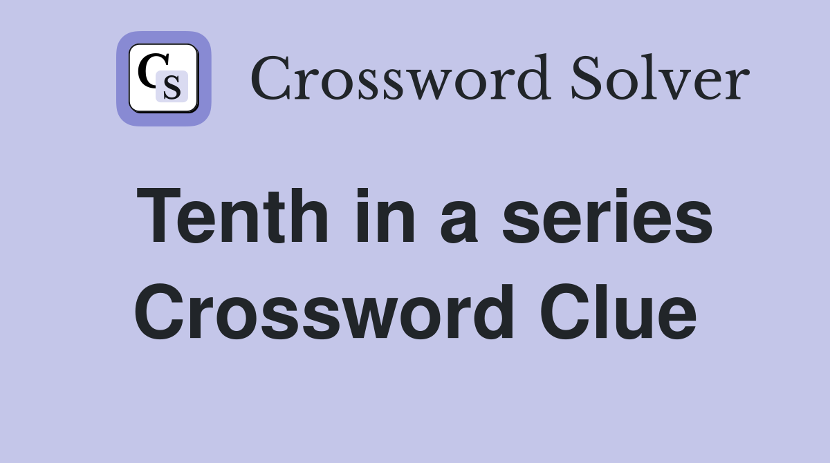 Tenth in a series Crossword Clue