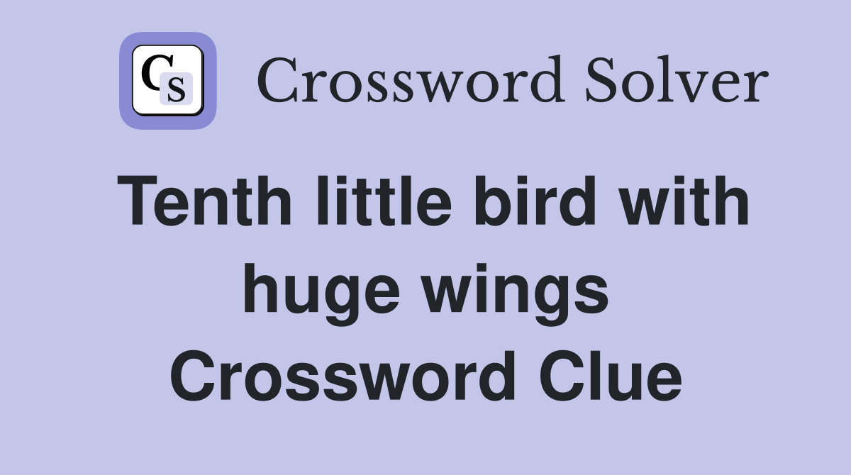 Tenth little bird with huge wings Crossword Clue