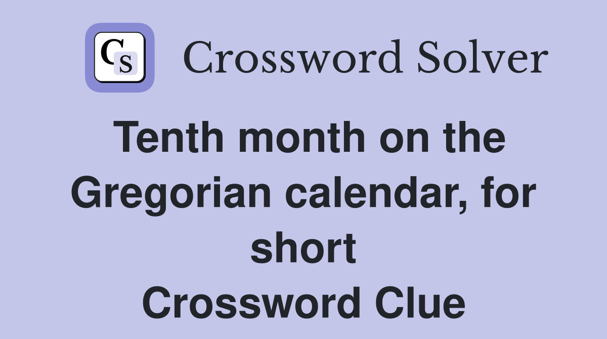 Tenth month on the Gregorian calendar, for short Crossword Clue