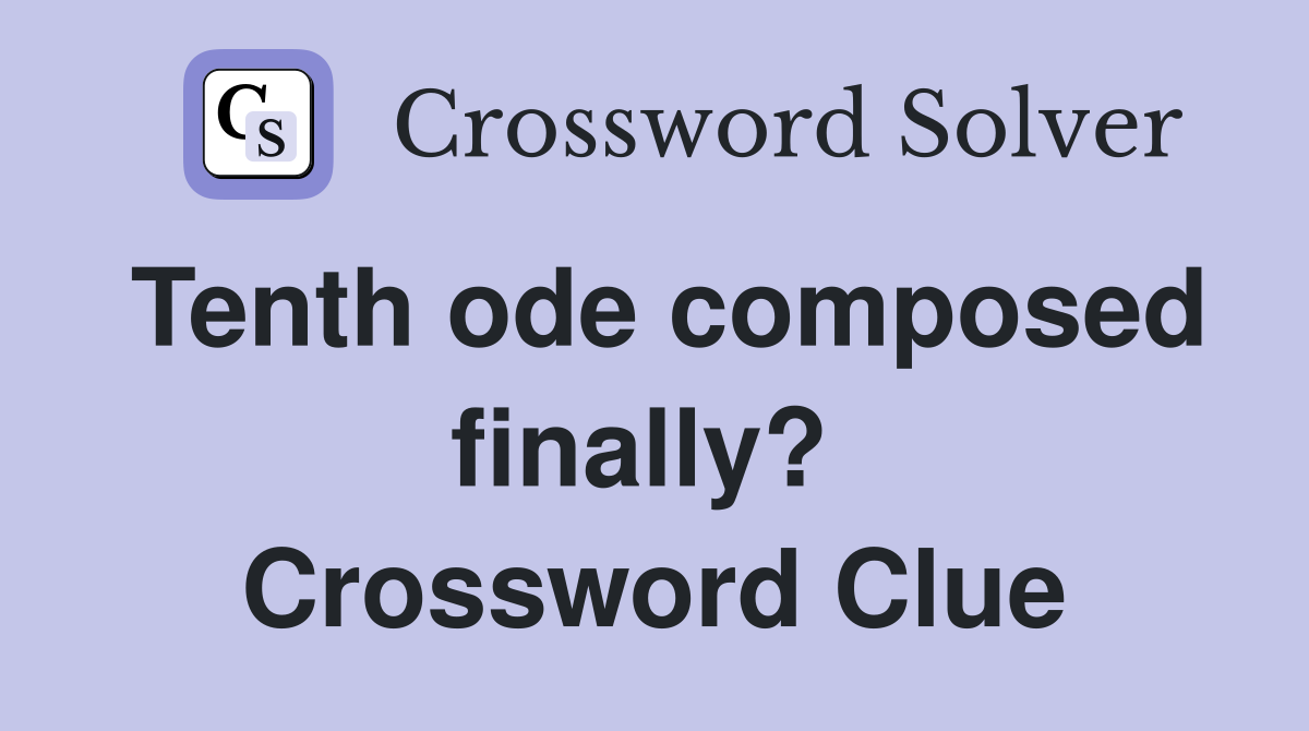 Tenth ode composed finally?  Crossword Clue