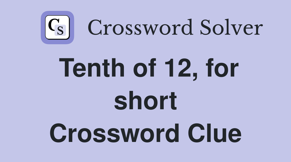 Tenth of 12, for short Crossword Clue