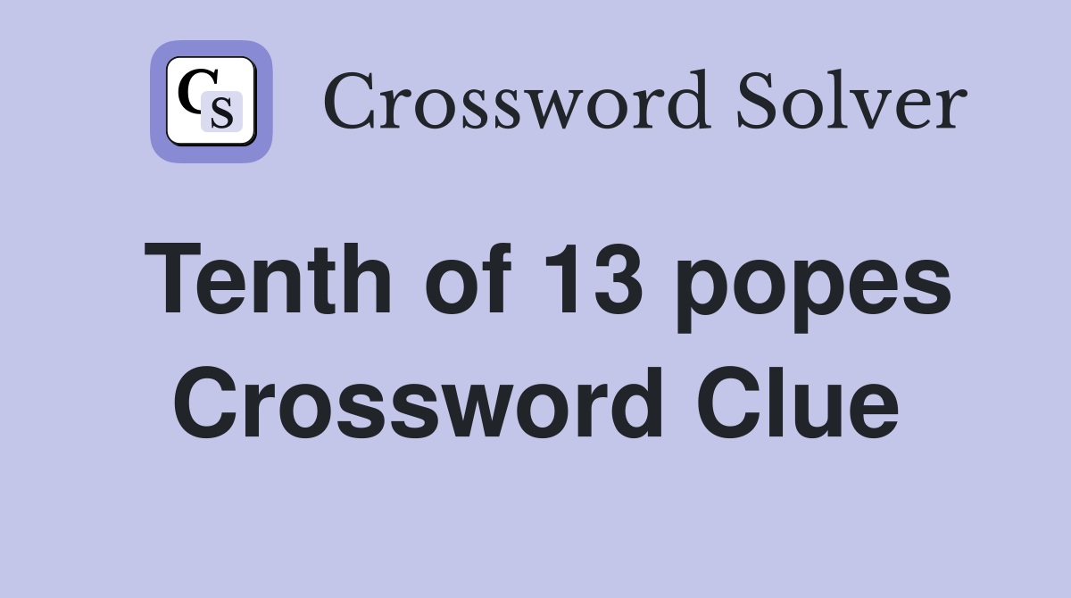 Tenth of 13 popes Crossword Clue