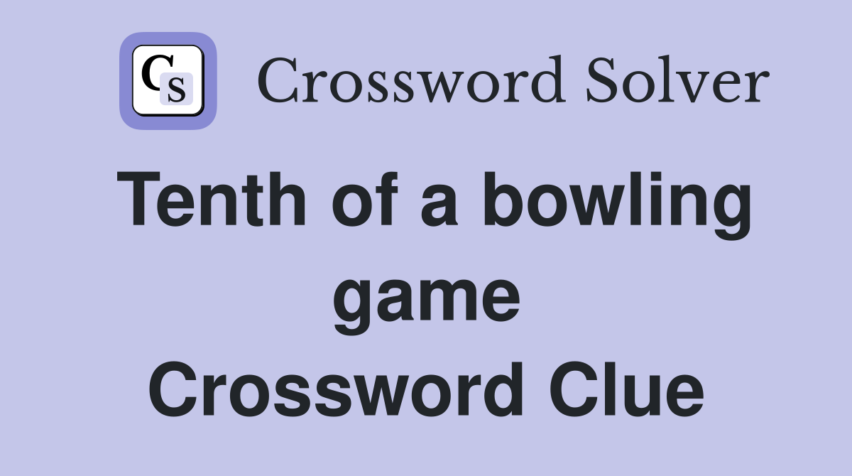 Tenth of a bowling game Crossword Clue
