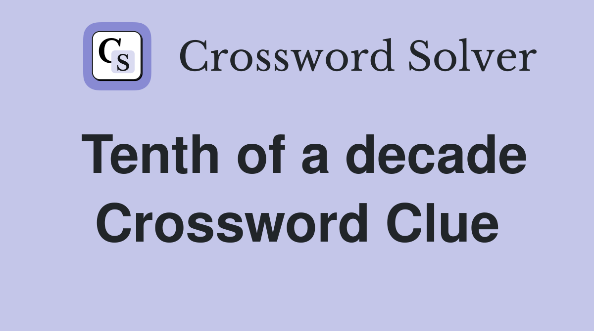Tenth of a decade Crossword Clue