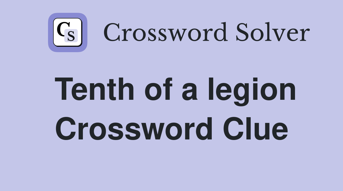 Tenth of a legion Crossword Clue
