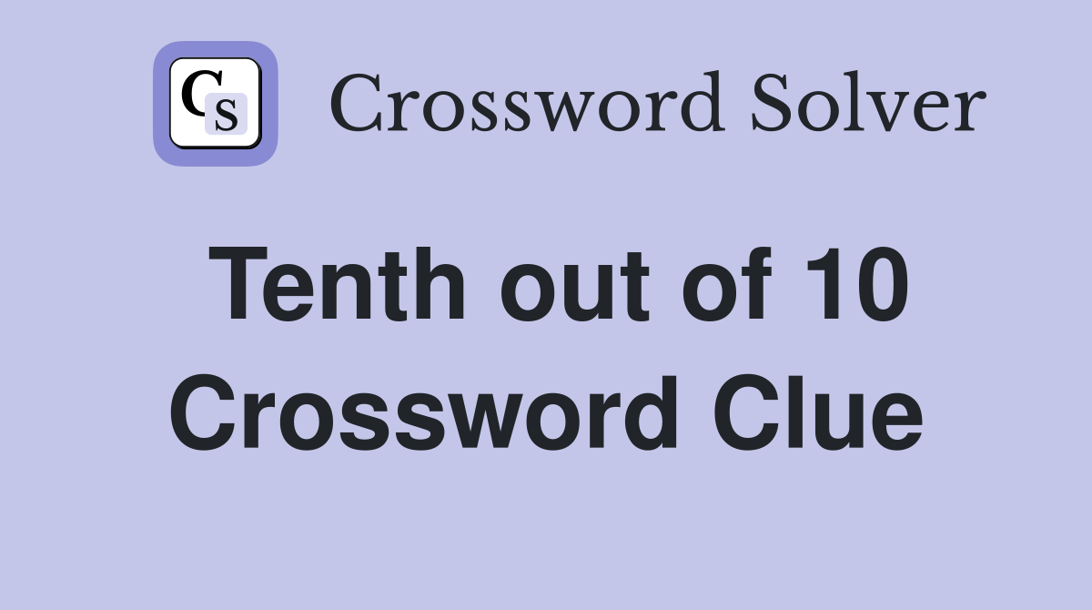 Tenth out of 10 Crossword Clue