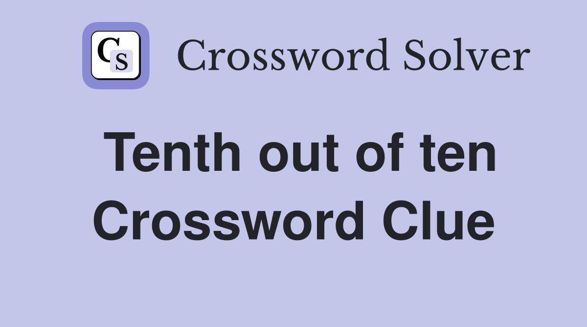 Tenth out of ten Crossword Clue