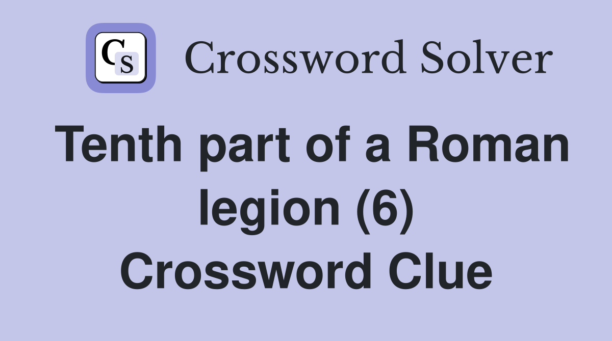 Tenth part of a Roman legion (6) Crossword Clue