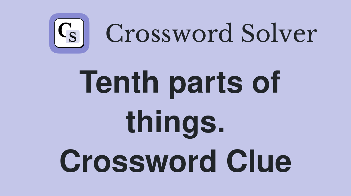 Tenth parts of things. Crossword Clue