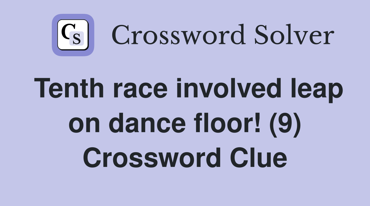 Tenth race involved leap on dance floor! (9) Crossword Clue