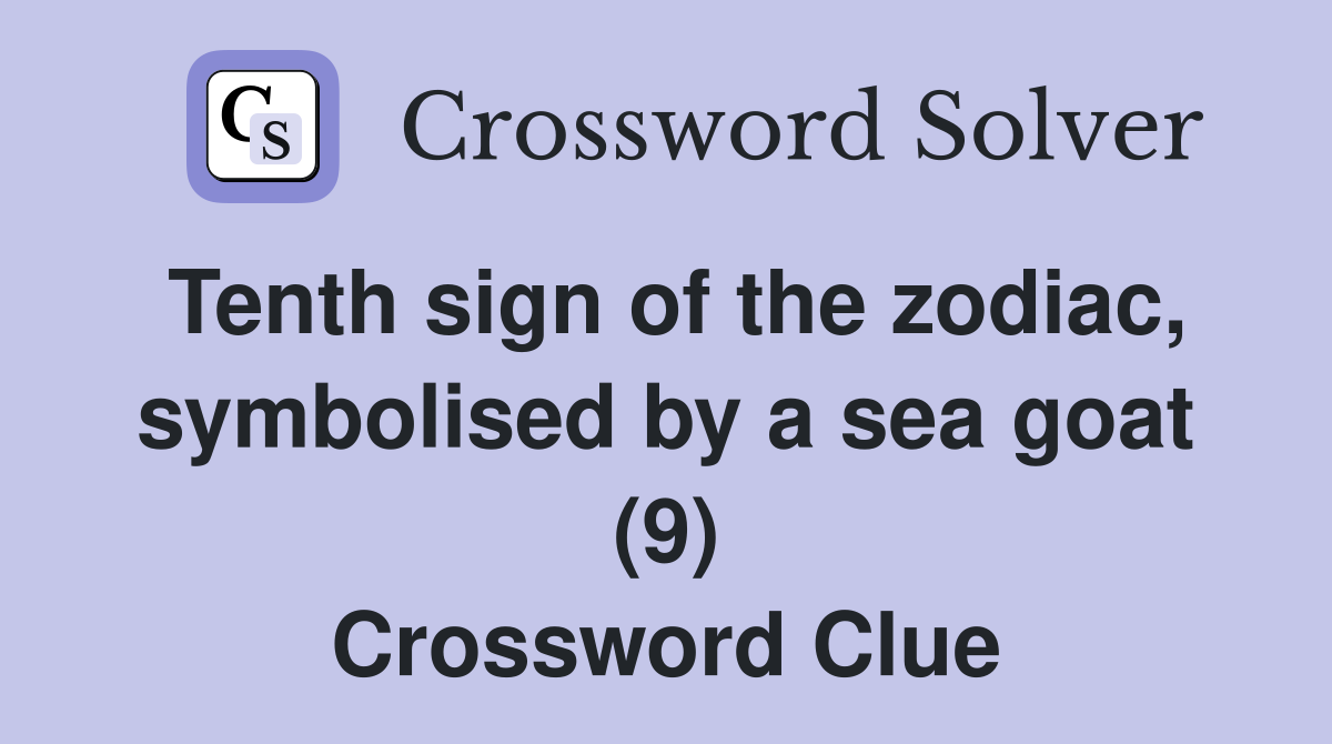 Tenth sign of the zodiac, symbolised by a sea goat (9) Crossword Clue