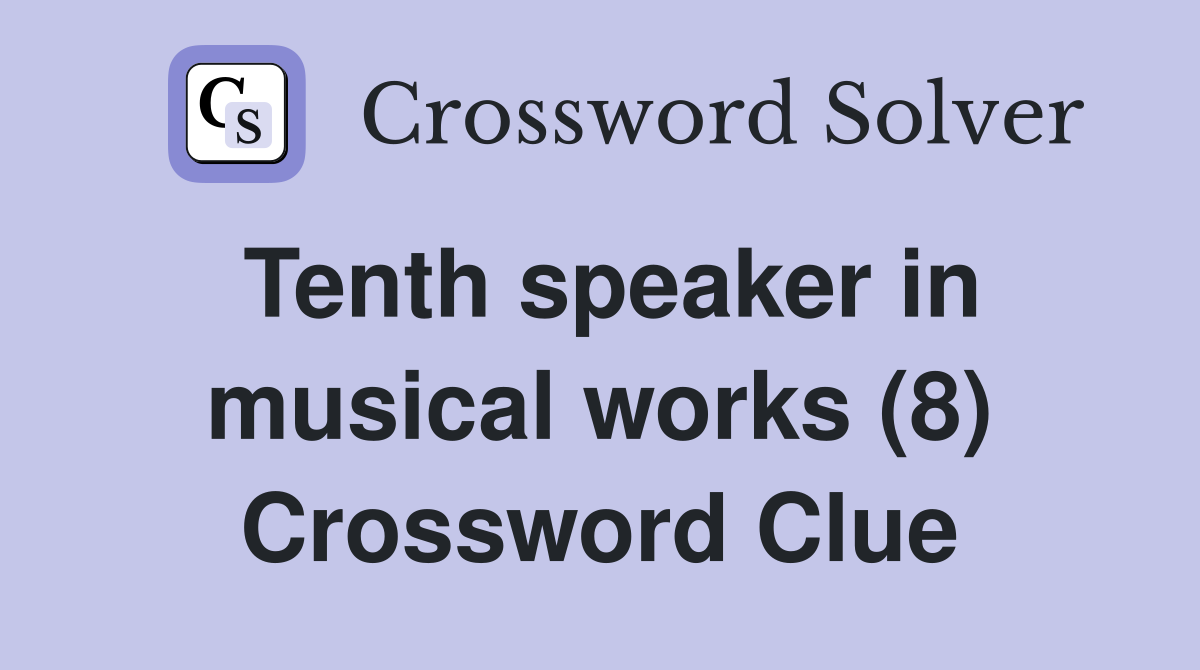 Tenth speaker in musical works (8) Crossword Clue
