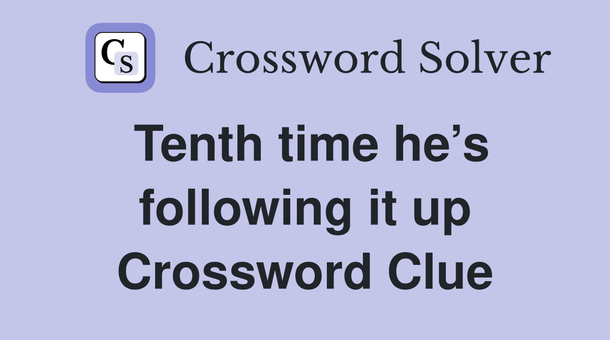 Tenth time he’s following it up Crossword Clue
