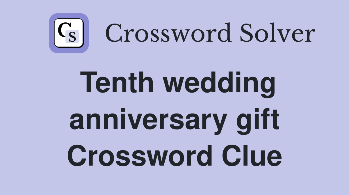 Tenth wedding anniversary gift Crossword Clue