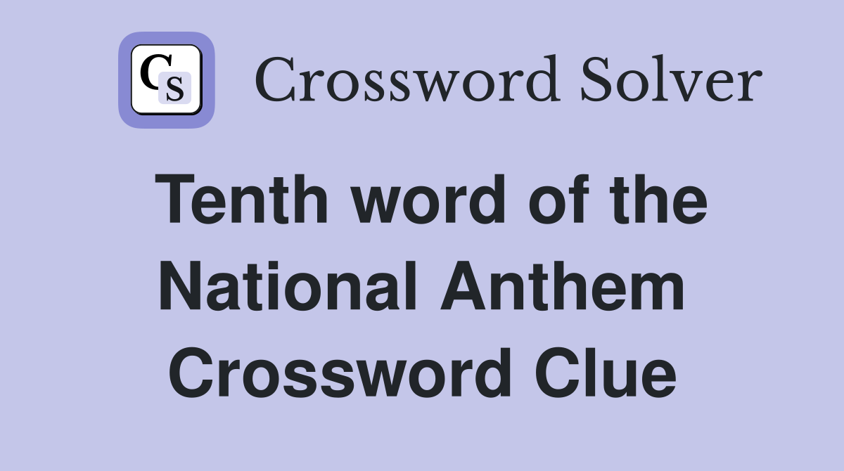 Tenth word of the National Anthem Crossword Clue