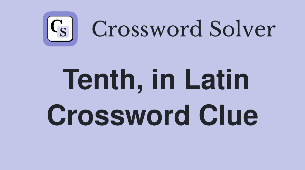 Tenth, in Latin Crossword Clue
