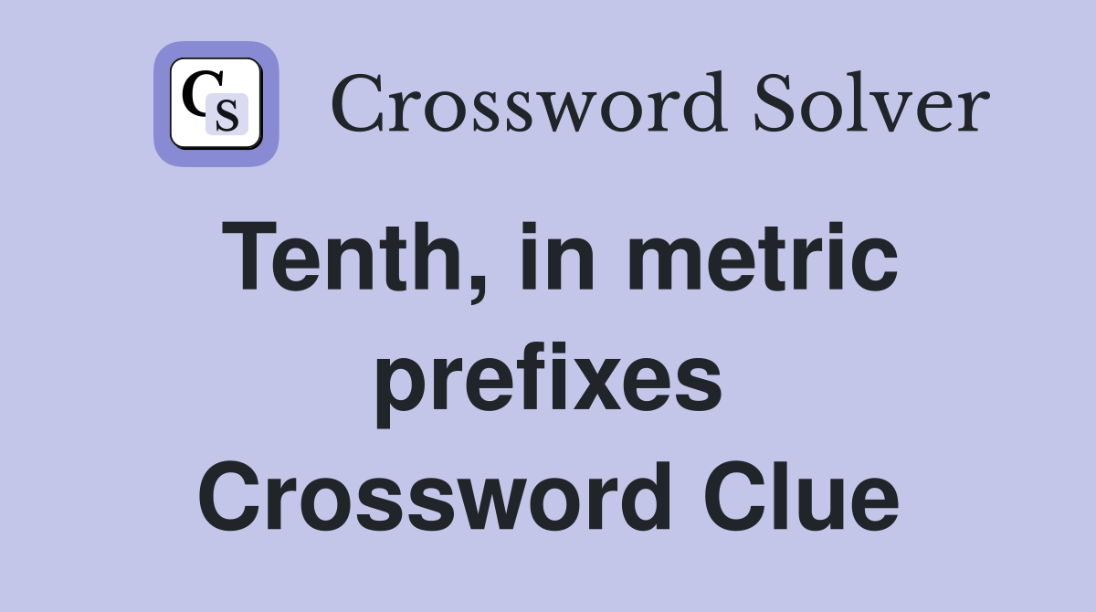 Tenth, in metric prefixes Crossword Clue