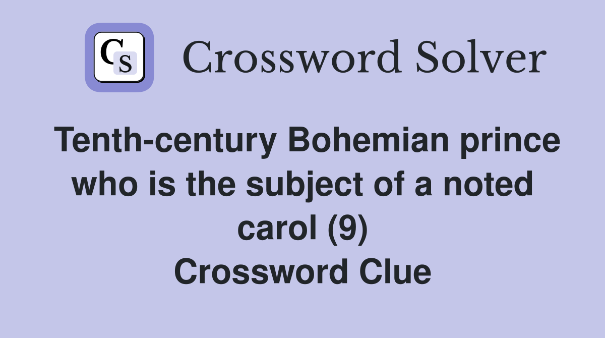 Tenth-century Bohemian prince who is the subject of a noted carol (9) Crossword Clue