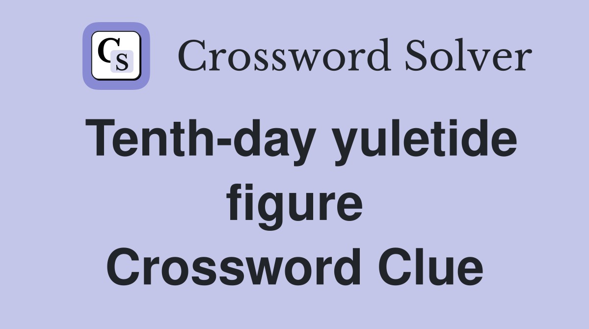 Tenth-day yuletide figure Crossword Clue