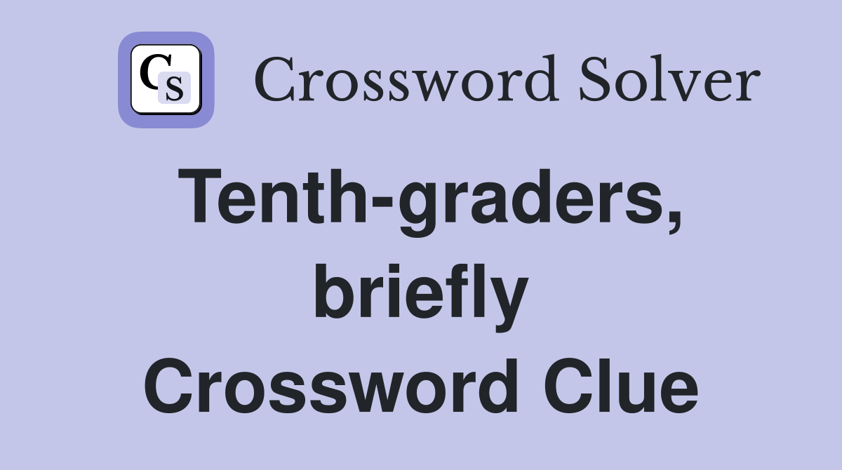 Tenth-graders, briefly Crossword Clue
