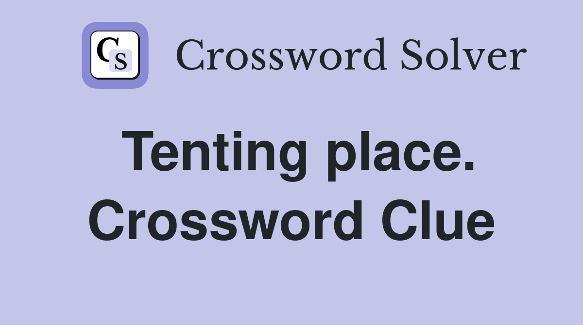 Tenting place. Crossword Clue