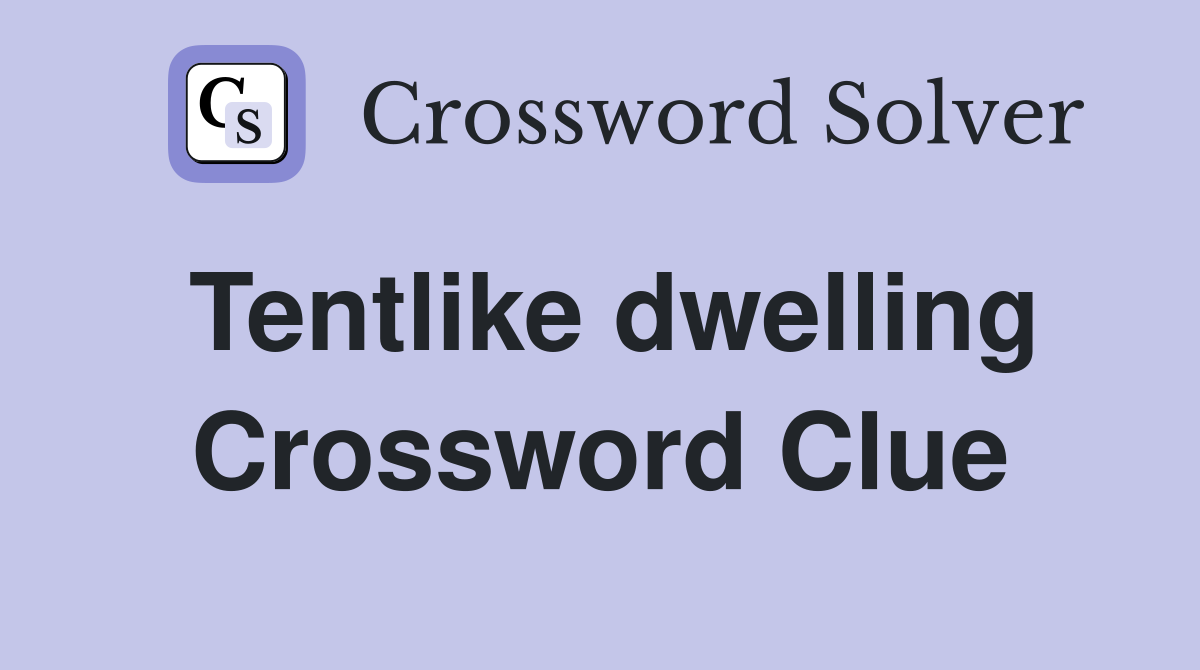 Tentlike dwelling Crossword Clue