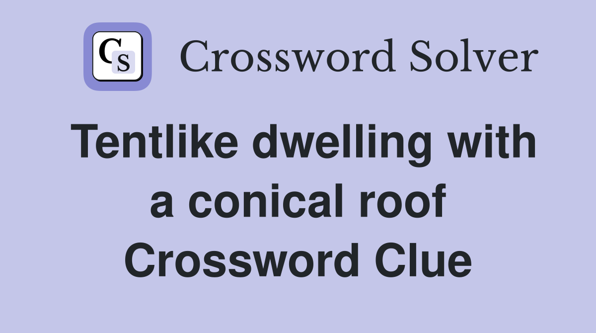 Tentlike dwelling with a conical roof Crossword Clue