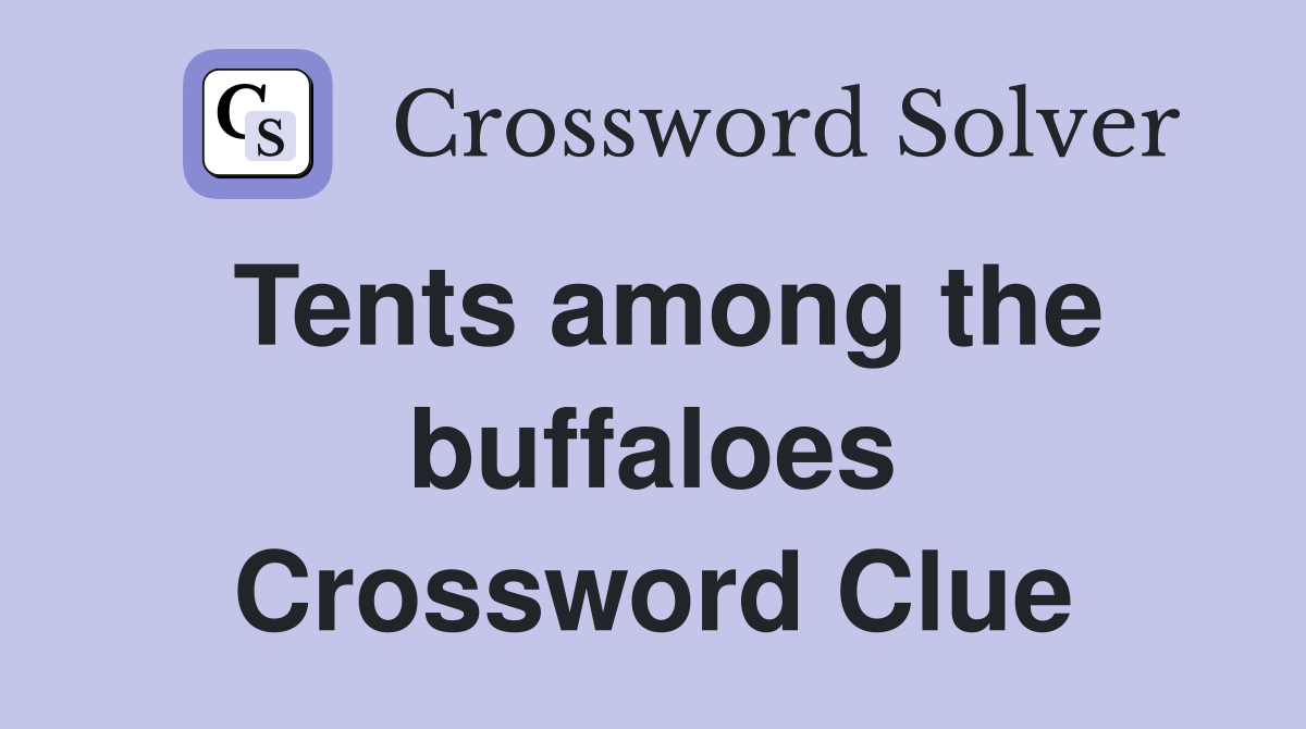 Tents among the buffaloes Crossword Clue