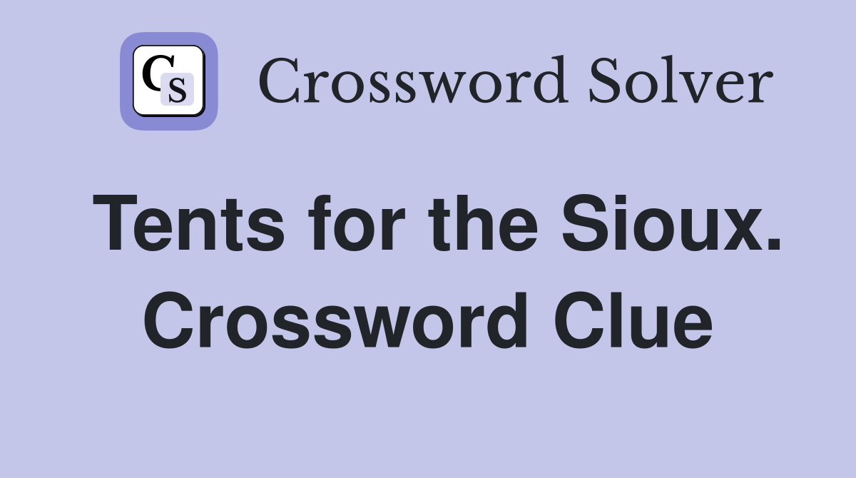 Tents for the Sioux. Crossword Clue