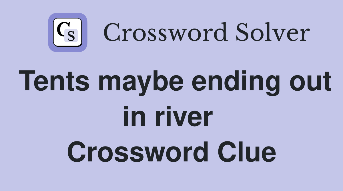 Tents maybe ending out in river  Crossword Clue