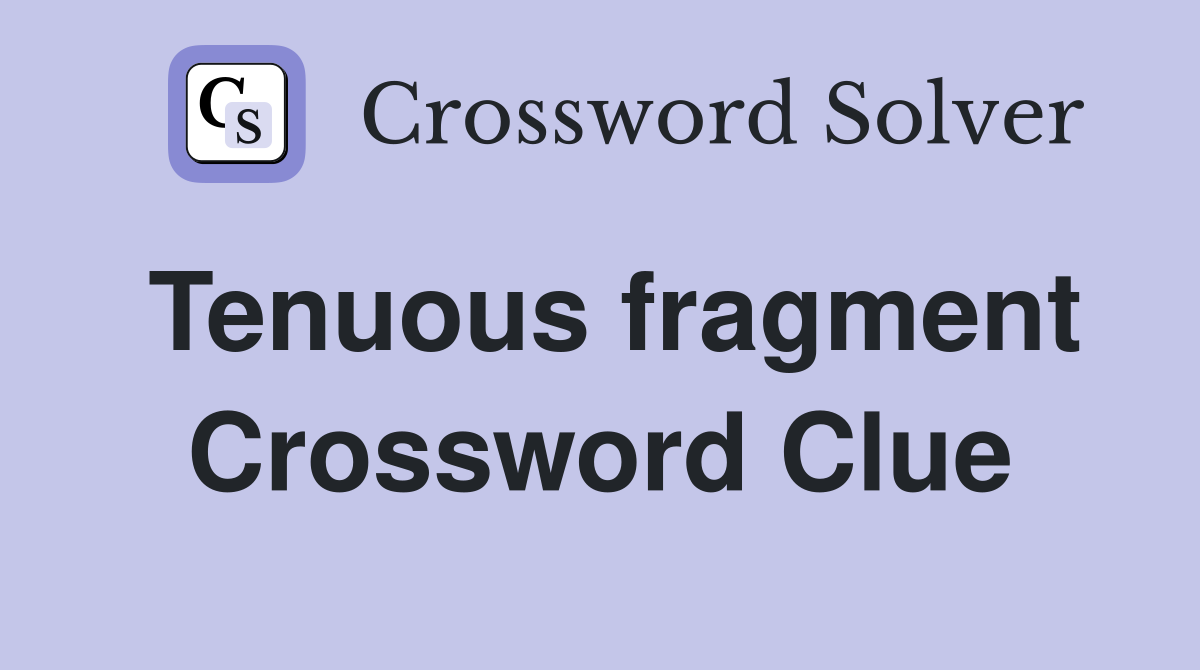 Tenuous fragment Crossword Clue