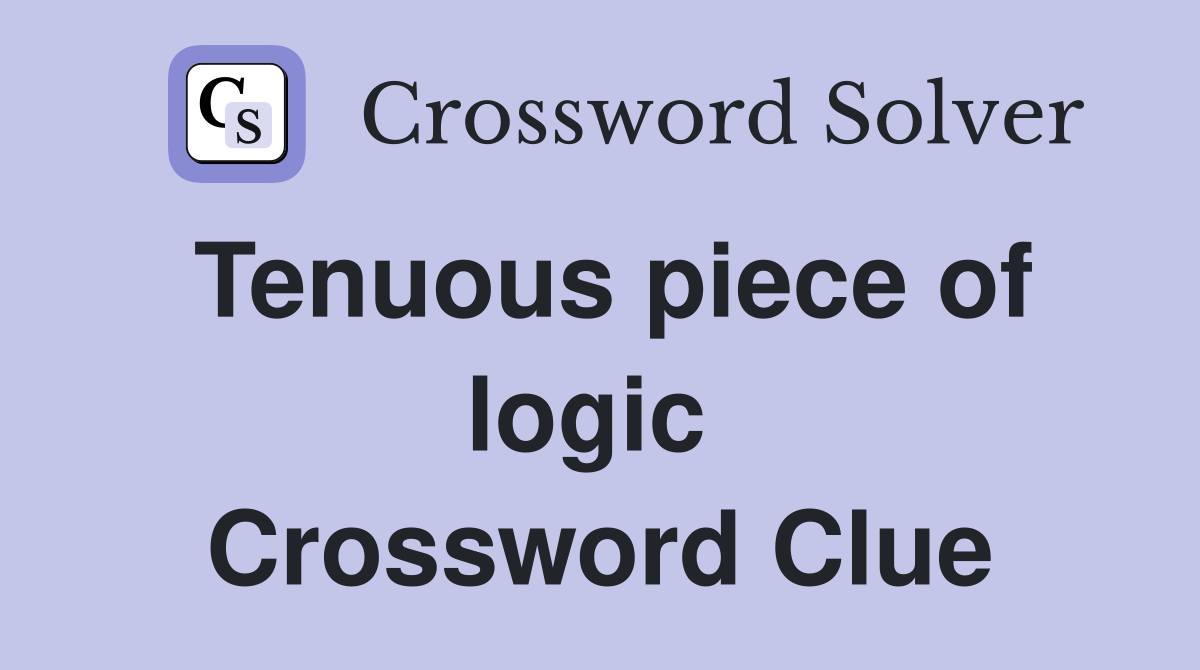 Tenuous piece of logic  Crossword Clue