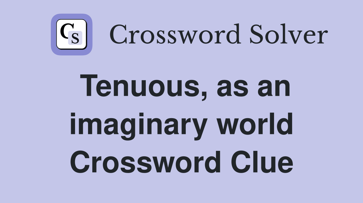 Tenuous, as an imaginary world Crossword Clue