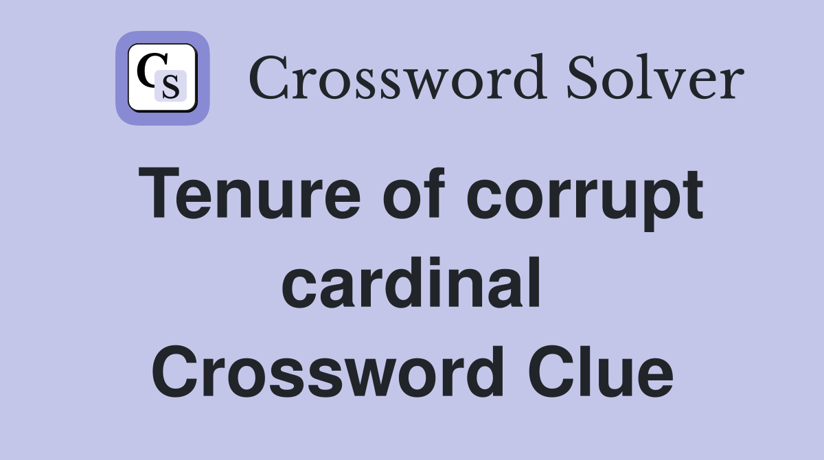 Tenure of corrupt cardinal Crossword Clue