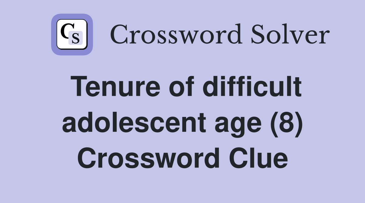 Tenure of difficult adolescent age (8) Crossword Clue