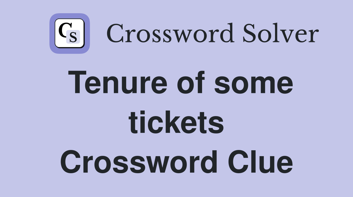 Tenure of some tickets Crossword Clue