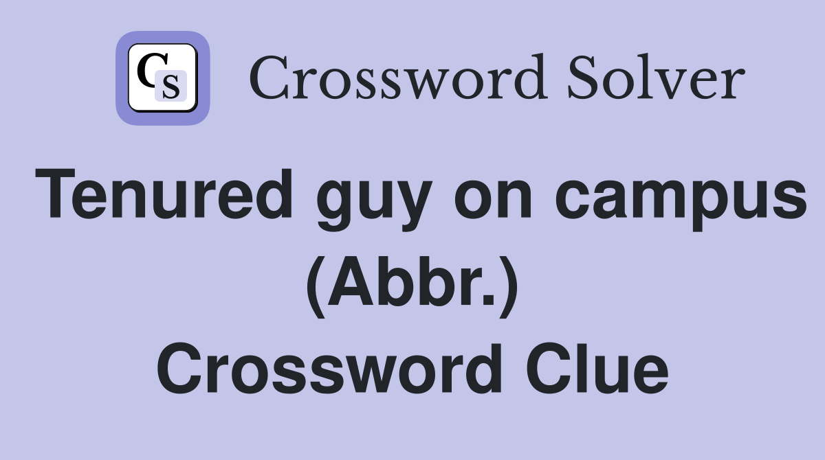 Tenured guy on campus (Abbr.) Crossword Clue