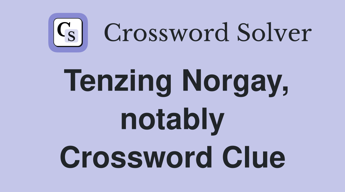 Tenzing Norgay, notably Crossword Clue