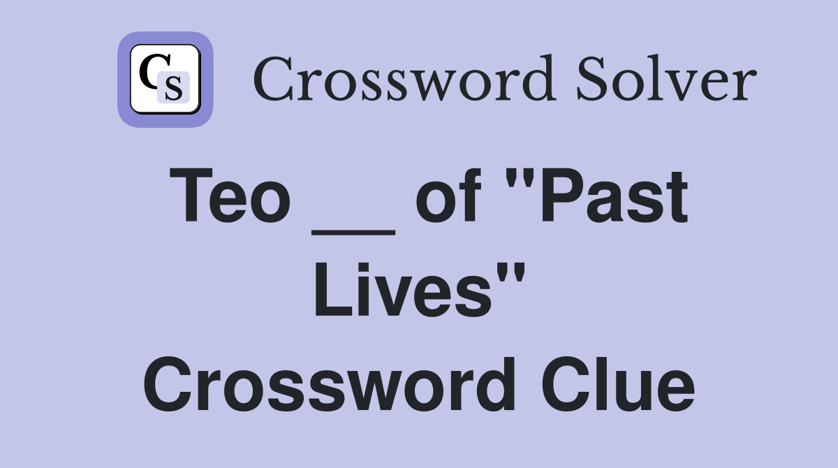 Teo __ of "Past Lives" Crossword Clue