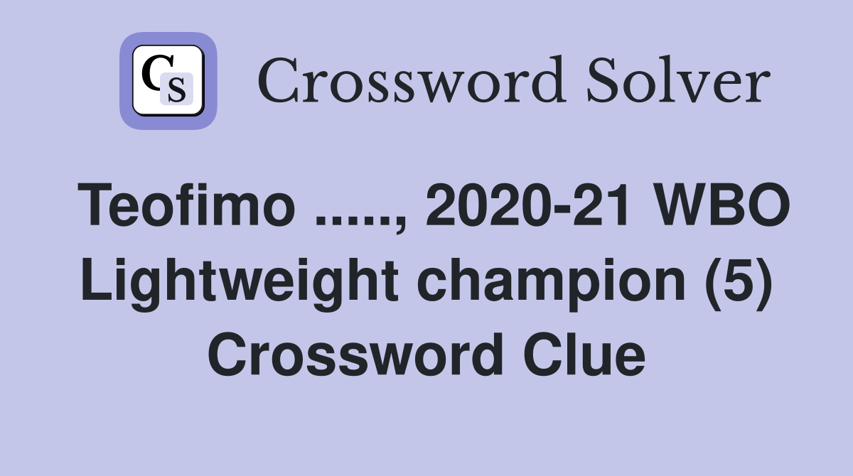 Teofimo ....., 2020-21 WBO Lightweight champion (5) Crossword Clue
