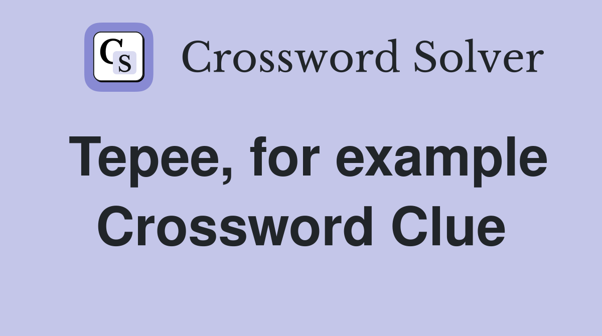 Tepee, for example Crossword Clue