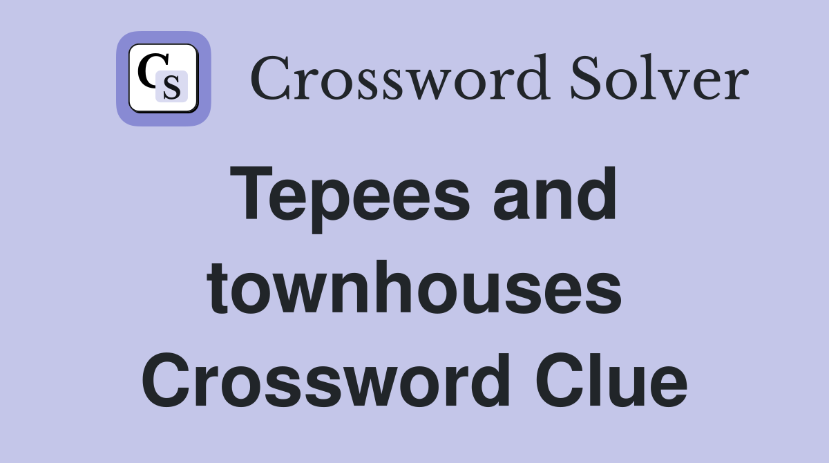 Tepees and townhouses Crossword Clue