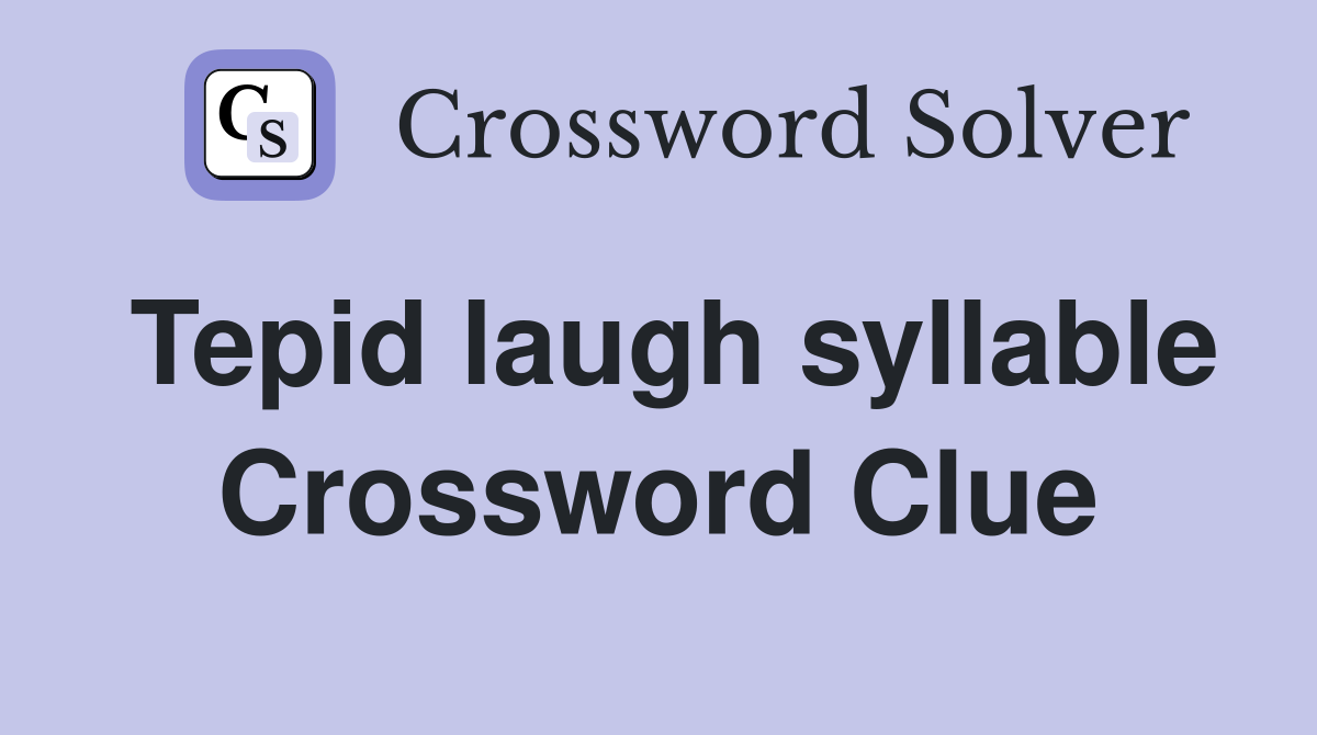 Tepid laugh syllable Crossword Clue